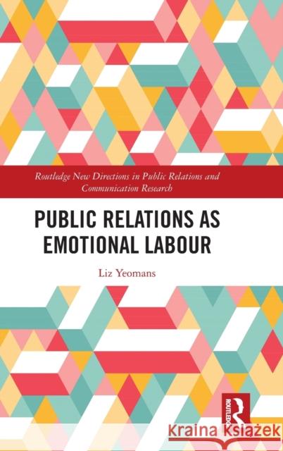 Public Relations as Emotional Labour Liz Yeomans 9781138920309 Routledge - książka