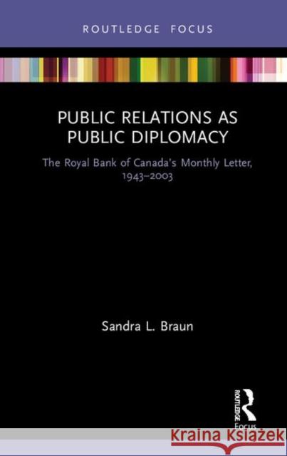 Public Relations as Public Diplomacy: The Royal Bank of Canada's Monthly Letter, 1943-2003 Sandra L. Braun 9780367339746 Routledge - książka