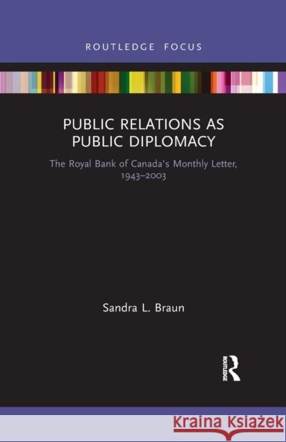 Public Relations as Public Diplomacy: The Royal Bank of Canada's Monthly Letter, 1943-2003 Sandra L. Braun 9781032175249 Routledge - książka