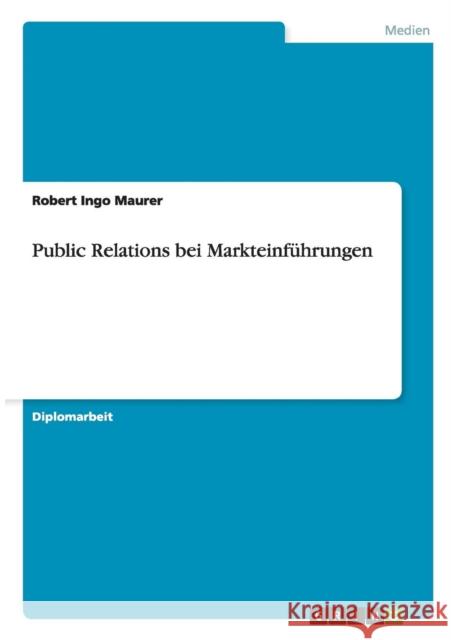 Public Relations bei Markteinführungen Robert Ingo Maurer   9783656204916 Grin Verlag Gmbh - książka