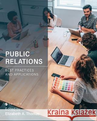 Public Relations: Best Practices and Applications Elizabeth A. Thomas   9781793554253 Cognella, Inc - książka