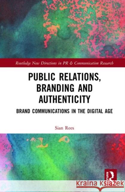 Public Relations, Branding and Authenticity: Brand Communications in the Digital Age Sian Rees 9780367077655 Routledge - książka