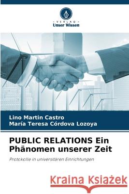 PUBLIC RELATIONS Ein Phänomen unserer Zeit Castro, Lino Martín, Córdova Lozoya, María Teresa 9786209598999 Verlag Unser Wissen - książka