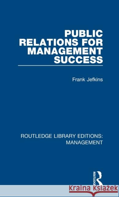 Public Relations for Management Success Jefkins, Frank 9781138571624 Routledge Library Editions: Management - książka