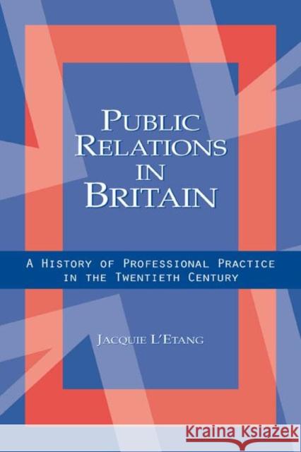 Public Relations in Britain: A History of Professional Practice in the Twentieth Century L'Etang, Jacquie 9780805838046 Lawrence Erlbaum Associates - książka