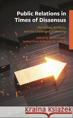 Public Relations in Times of Dissensus: Narratives, Artifacts, and the Challenges of Meaning Burton St John III Saima Kazmi Joshua Foust 9781666967760 Bloomsbury Academic - książka
