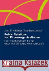 Public Relations Von Finanzorganisationen: Ein Praxishandbuch Für Die Externe Und Interne Kommunikation Allgäuer, Jörg E. 9783834910783 Gabler - książka