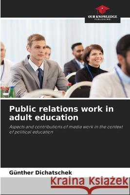 Public relations work in adult education Dichatschek, Günther 9786208763589 Our Knowledge Publishing - książka