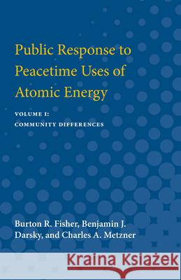 Public Response to Peacetime Uses of Atomic Energy: Volume I: Community Differences Burton Fisher Benjamin Darsky Charles Metzner 9780472751396 University of Michigan Press - książka