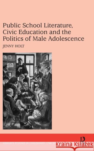 Public School Literature, Civic Education and the Politics of Male Adolescence Jenny Holt 9780754656623 ASHGATE PUBLISHING GROUP - książka