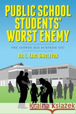 Public School Students' Worst Enemy: The Answer May Surprise You Dr L. Earl Singleton 9781975683986 Createspace Independent Publishing Platform - książka