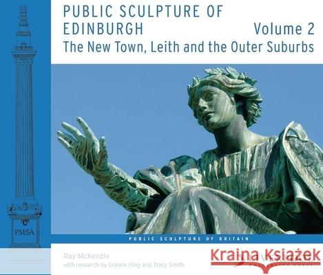 Public Sculpture of Edinburgh: Volume 2: The New Town, Leith and the Outer Suburbs Ray McKenzie Dianne King Tracy Smith 9781786941558 Liverpool University Press - książka