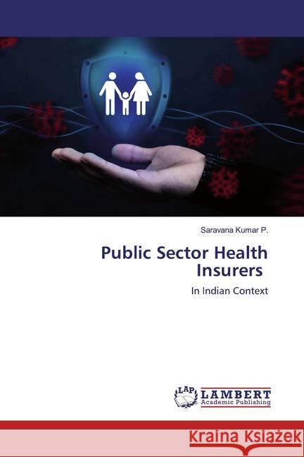 Public Sector Health Insurers : In Indian Context P., Saravana Kumar 9786202522359 LAP Lambert Academic Publishing - książka