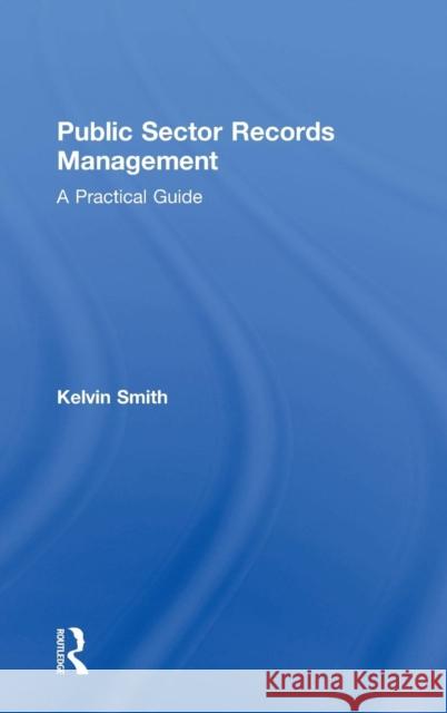 Public Sector Records Management: A Practical Guide Smith, Kelvin 9780754649878 ASHGATE PUBLISHING GROUP - książka