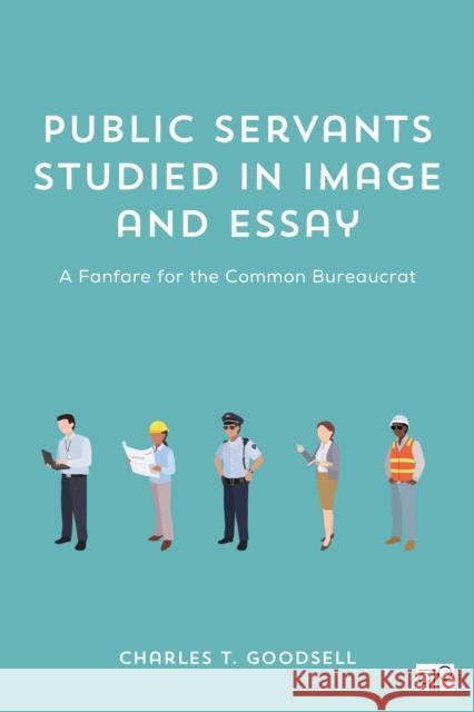 Public Servants Studied in Image and Essay: A Fanfare for the Common Bureaucrat Charles T. Goodsell 9781483382869 CQ Press - książka