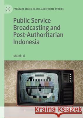 Public Service Broadcasting and Post-Authoritarian Indonesia Masduki 9789811576522 Springer Verlag, Singapore - książka