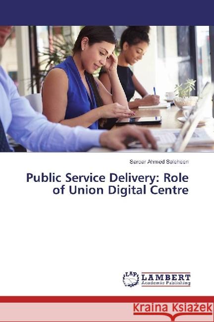 Public Service Delivery: Role of Union Digital Centre Saleheen, Saroar Ahmed 9786202012898 LAP Lambert Academic Publishing - książka