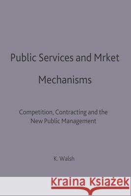 Public Services and Market Mechanisms: Competition, Contracting and the New Public Management Kieron Walsh 9780333588079 Bloomsbury Publishing PLC - książka