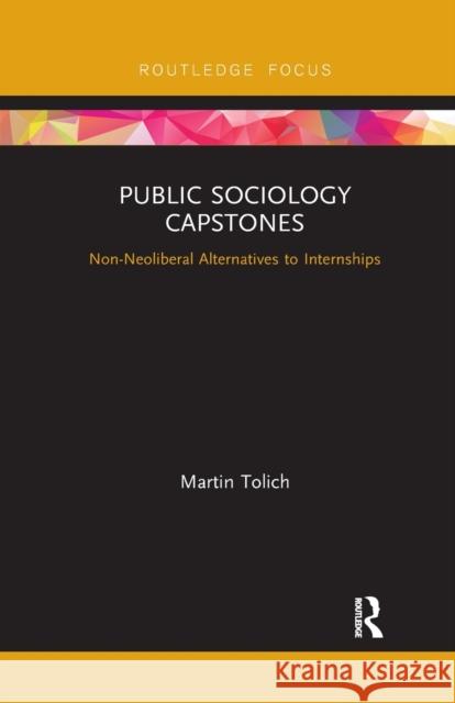 Public Sociology Capstones: Non-Neoliberal Alternatives to Internships Martin Tolich 9780367607128 Routledge - książka