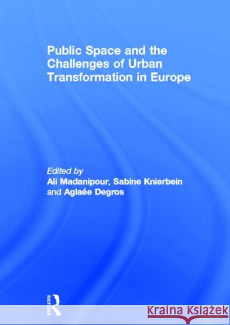 Public Space and the Challenges of Urban Transformation in Europe Ali Madanipour Sabine Knierbein Aglaee Degros 9780415638340 Routledge - książka