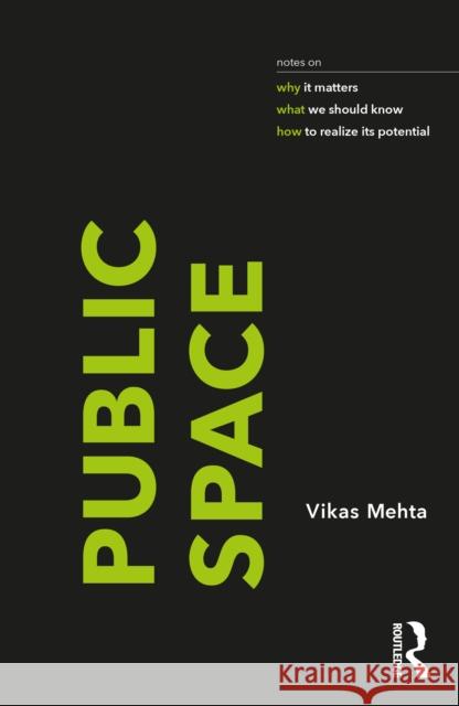 Public Space: Notes on Why It Matters, What We Should Know, and How to Realize Its Potential Mehta, Vikas 9781032137032 Routledge - książka