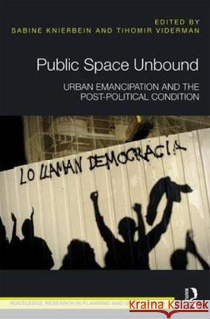 Public Space Unbound: Urban Emancipation and the Post-Political Condition Sabine Knierbein Tihomir Viderman 9781138213098 Routledge - książka