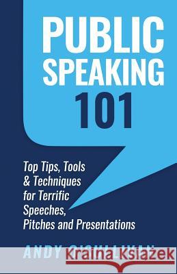 Public Speaking 101: Top Tips, Tools & Techniques for Terrific Speeches, Pitches and Presentations Andy O'Sullivan 9781984116918 Createspace Independent Publishing Platform - książka