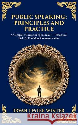 Public Speaking: A Complete Course in Speechcraft - Structure, Style & Confident Communication (Deluxe Hardbound Edition) Irvah Lester Winter Tim Zengerink 9781806298549 Library of Alexandria - książka
