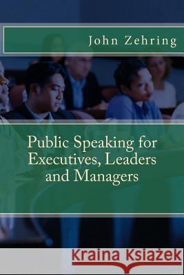 Public Speaking for Executives, Leaders and Managers John Zehring 9781519570819 Createspace Independent Publishing Platform - książka