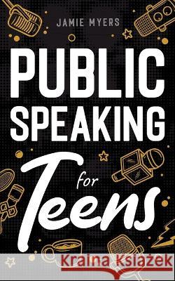 Public Speaking for Teens Jamie Myers 9781957590332 Canyon Press LLC - książka