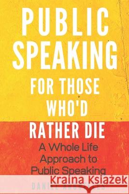 Public Speaking For Those Who'd Rather Die: A Whole Life Approach to the Challenge of Public Speaking Daniel Arguelles 9781386688679 Draft2digital - książka