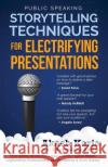 Public Speaking: Storytelling Techniques for Electrifying Presentations Akash Karia 9781507531556 Createspace