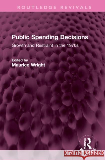 Public Spending Decisions: Growth and Restraint in the 1970s Maurice Wright 9781032309880 Routledge - książka