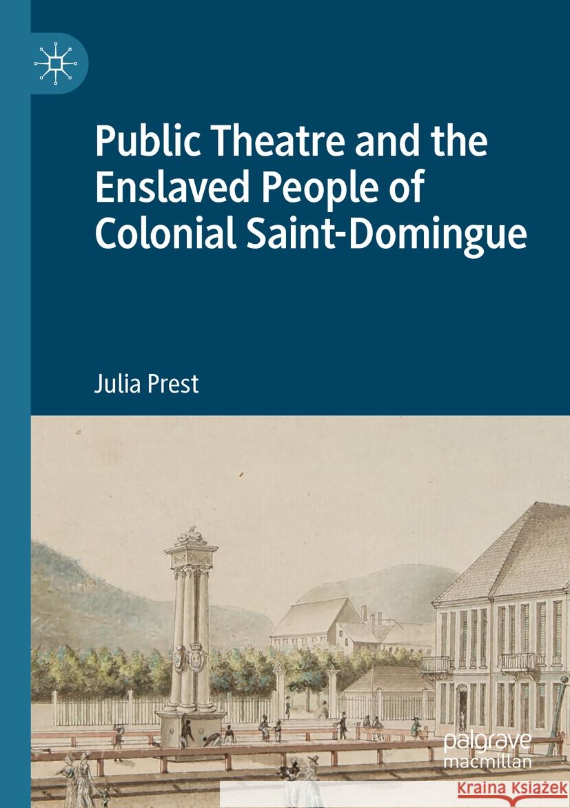 Public Theatre and the Enslaved People of Colonial Saint-Domingue Julia Prest 9783031226939 Springer International Publishing - książka