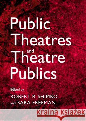 Public Theatres and Theatre Publics Robert Shimko Sara Freeman 9781443837842 Cambridge Scholars Publishing - książka