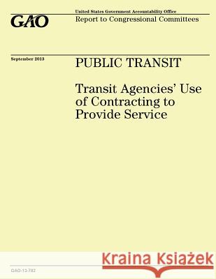 Public Transit: Transit Agencies' Use of Contracting to Provide Service Government Accountability Office 9781502965929 Createspace - książka