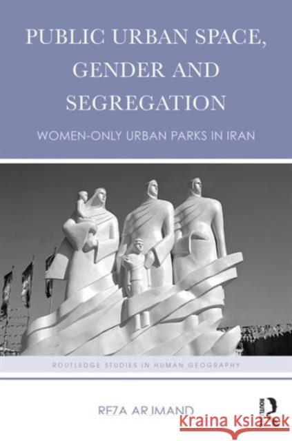 Public Urban Space, Gender and Segregation: Women-Only Urban Parks in Iran Reza Arjmand 9781472473370 Routledge - książka