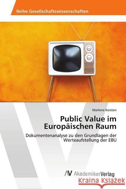 Public Value im Europäischen Raum : Dokumentenanalyse zu den Grundlagen der Werteaufstellung der EBU Kersten, Marlene 9786202221245 AV Akademikerverlag - książka