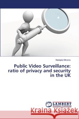 Public Video Surveillance: ratio of privacy and security in the UK Mironov, Nadejda 9783659498275 LAP Lambert Academic Publishing - książka