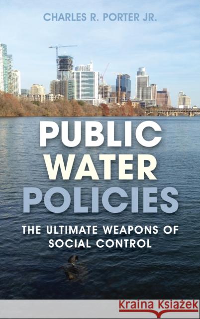 Public Water Policies: The Ultimate Weapons of Social Control Charles R., Jr. Porter 9781641433006 Bernan Press - książka