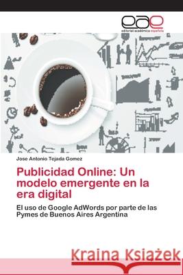 Publicidad Online: Un modelo emergente en la era digital Tejada Gomez, Jose Antonio 9783659072505 Editorial Academica Espanola - książka