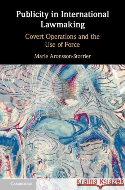 Publicity in International Lawmaking: Covert Operations and the Use of Force Aronsson-Storrier, Marie 9781108494380 Cambridge University Press - książka