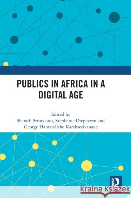 Publics in Africa in a Digital Age Sharath Srinivasan Stephanie Diepeveen George Hamandishe Karekwaivanane 9780367715267 Routledge - książka