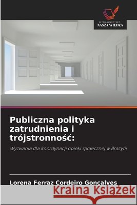 Publiczna polityka zatrudnienia i trójstronnosc: Ferraz Cordeiro Gonçalves, Lorena 9786206829430 Wydawnictwo Nasza Wiedza - książka