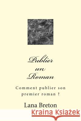 Publier un Roman: Comment publier son premier roman ? Breton, Lana 9781502453327 Createspace - książka