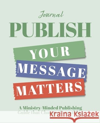 Publish - Your Message Matters Journal: A Ministry-Minded Publishing Guide that Changes Everything Carol Tetzlaff 9781646459575 Redemption Press - książka