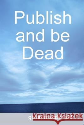 Publish and be Dead Gavin Macdonald 9781847997289 LULU PRESS - książka