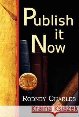 Publish It Now Rodney N. Charles 9781595408440 1st World Library - książka