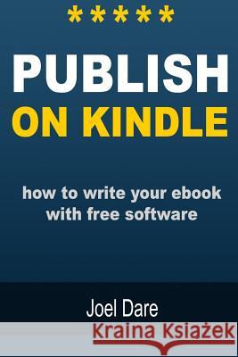 Publish on Kindle: How to Write Your eBook with Free Software Joel Dare 9781508837596 Createspace - książka