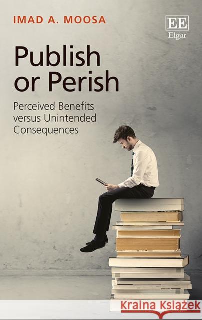 Publish or Perish: Perceived Benefits versus Unintended Consequences Imad A. Moosa   9781788975872 Edward Elgar Publishing Ltd - książka